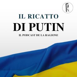 Il ricatto di Putin - Il podcast de La Ragione